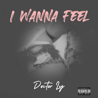 Doctor Ly - I Wanna Feel (Explicit)