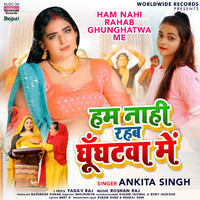 Ankita Singh - Ham Nahi Rahab Ghunghatwa Me