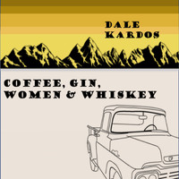 Dale Kardos - Coffee, Gin, Women and Whiskey