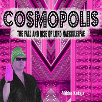 Mikko Kataja - Cosmopolis: The Fall and Rise of Lord Naekkileipae