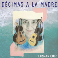 Luciana Kube - Décimas a la Madre (feat. David Moreira, Javier Marín, José Francisco Montes, Gastón Jalef & Alfredo Gutiérrez)