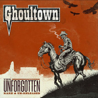 Ghoultown - The Unforgotten: Rare & Un-Released (Explicit)