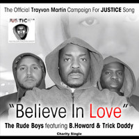The Rude Boys - Believe in Love (B. Howard Remix): The Official Trayvon Martin Campaign For Justice Song [feat. Trick Daddy & B. Howard]