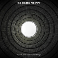 This Broken Machine - The Inhuman Use of Human Beings