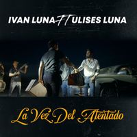 Ivan Luna - La Vez del Atentado (feat. Ulises Luna)