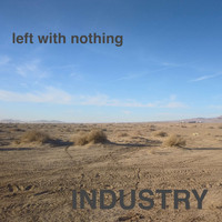 Industry - Left With Nothing