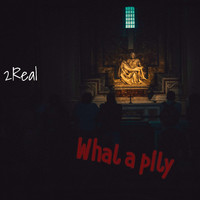 2real - What A Pity