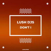 Lush Djs - Don't I
