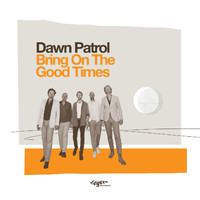 Dawn Patrol - Bring on the Good Times