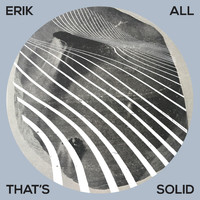 Erik - ALL THAT'S SOLID