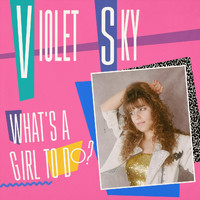 Violet Sky - What’s a Girl to Do