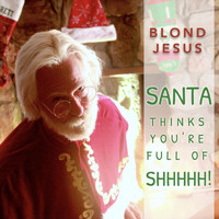 Blond Jesus - Santa Thinks Youre Full of Shhhh!