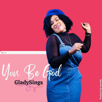 Glady Sings - You Be God