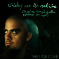 Three for Silver - Whiskey Was the Medicine (To Get Me Through Another Christmas Eve Night) (Explicit)