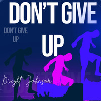 Dwight Johnson - Don’t Give Up