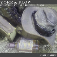 Fish Fisher - Yoke & Plow (Prayers from a Broken Man)
