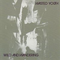 Wasted Youth - Wild And Wandering