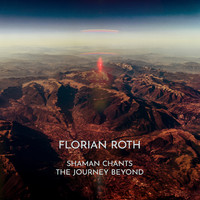 Florian Roth - Shaman Chants: The Journey Beyond