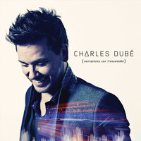 Charles Dubé - Variations sur l'ensemble