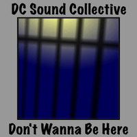 DC Sound Collective - Don't Wanna Be Here