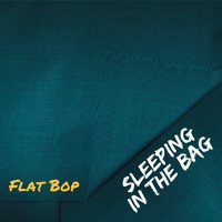 Flat Bop - Sleeping in the Bag