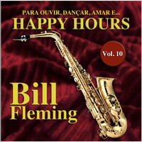 Bill Fleming - Happy Hours, Vol 10 (Para Ouvir, Dançar, Amar e...)