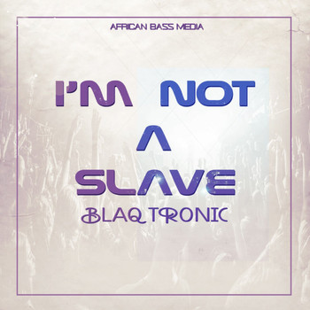 Blaq Tronic - I'm Not A Slave