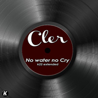 Cler - No Water No Cry (K22 Extended)