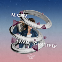 M.Criv - I Want To Party EP
