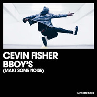 Cevin Fisher - BBoy's (Make Some Noise)
