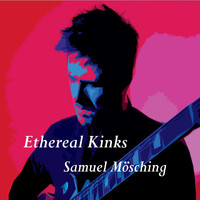 Samuel Mösching - Ethereal Kinks