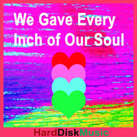 Harddiskmusic - We Gave Every Inch of Our Soul