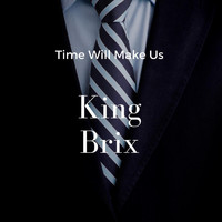 King Brix - Time Will Make Us