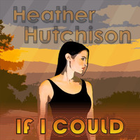 Heather Hutchison - If I Could (Explicit)