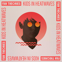 Fan Theories - Kids in Heatwaves