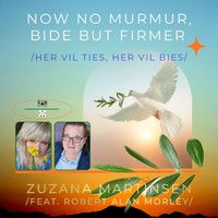 Zuzana Martinsen - Now No Murmur, Bide But Firmer / Her Vil Ties, Her Vil Bies / (feat. Robert Alan Morley)