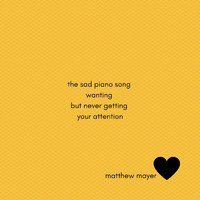 Matthew Mayer - The Sad Piano Song Wanting but Never Getting Your Attention (Explicit)