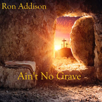Ron Addison - Ain't No Grave
