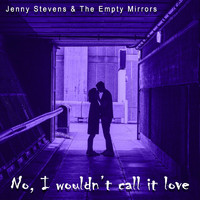Jenny Stevens & The Empty Mirrors - No, I Wouldn't Call It Love