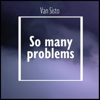 Van Sisto - So Many Problems