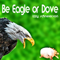 Izzy Schneerson - Be Eagle or Dove