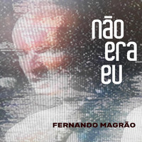 Fernando Magrão - Não Era Eu