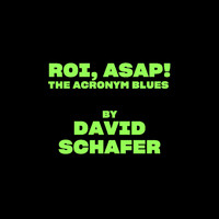 David Schafer - ROI ASAP The Acronym Blues