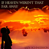 Izzy Schneerson - If Heaven Weren't That Far Away