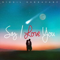 Nikhil Gangavane - Say I Love You