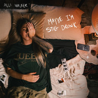 Alli Walker - Maybe I'm Still Drunk