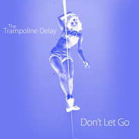 The Trampoline Delay - Don't Let Go