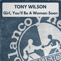 Tony Wilson - Girl, You'll Be A Woman Soon