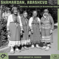 Shamardan Village Ensemble & Abashevo Village Ensemble - Shamardan, Abashevo: Archival Recordings of Besermyan Songs from Udmurtia, Russia