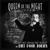 Dirt Poor Robins - Queen of the Night, Episode 2: An Electric World